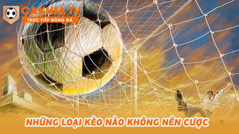 Những Loại Kèo Nào Không Nên Cược Hướng Dẫn Cho Bet Thủ